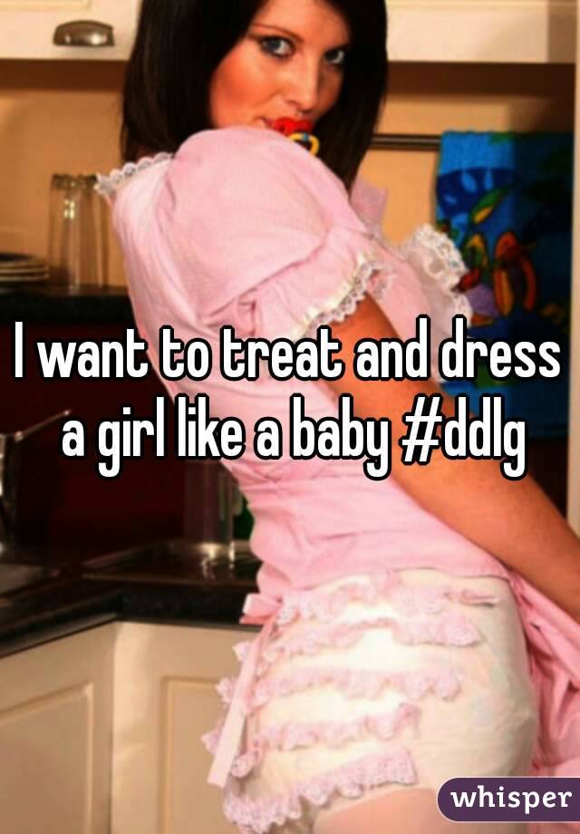 I want to treat and dress a girl like a baby #ddlg
