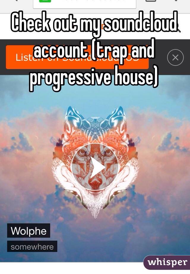 Check out my soundcloud account (trap and progressive house) 
