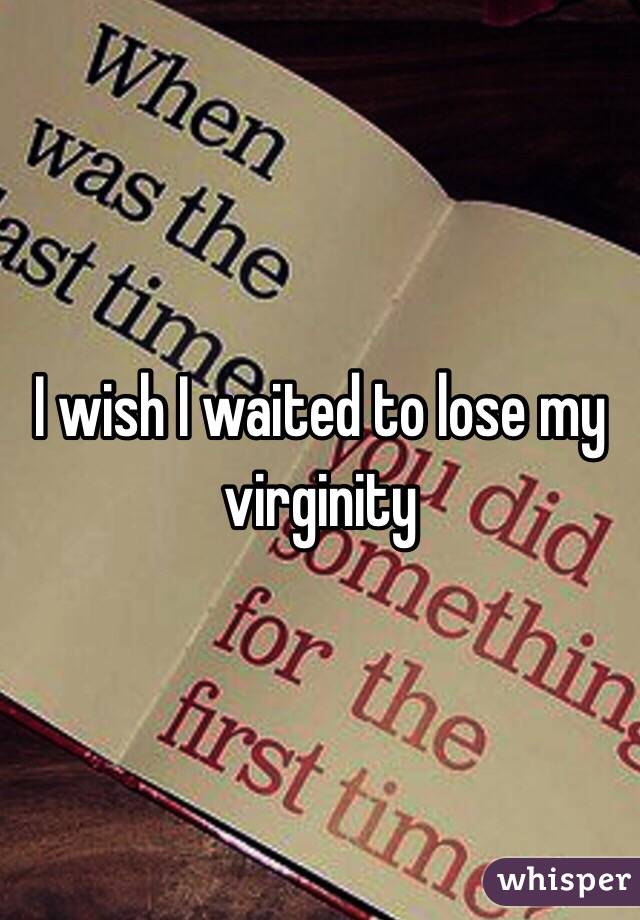 I wish I waited to lose my virginity