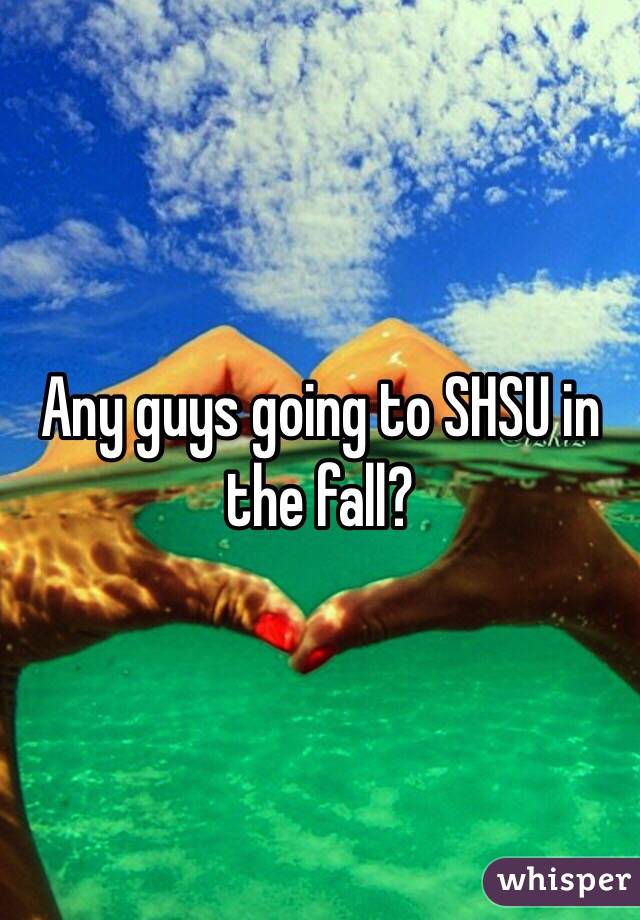 Any guys going to SHSU in the fall? 