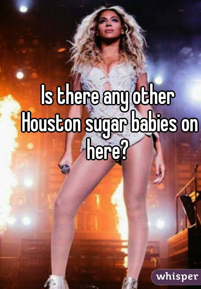 Is there any other Houston sugar babies on here? 