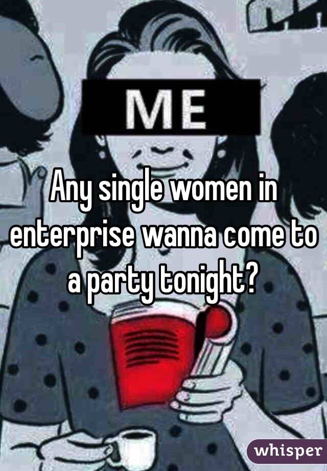 Any single women in enterprise wanna come to a party tonight? 