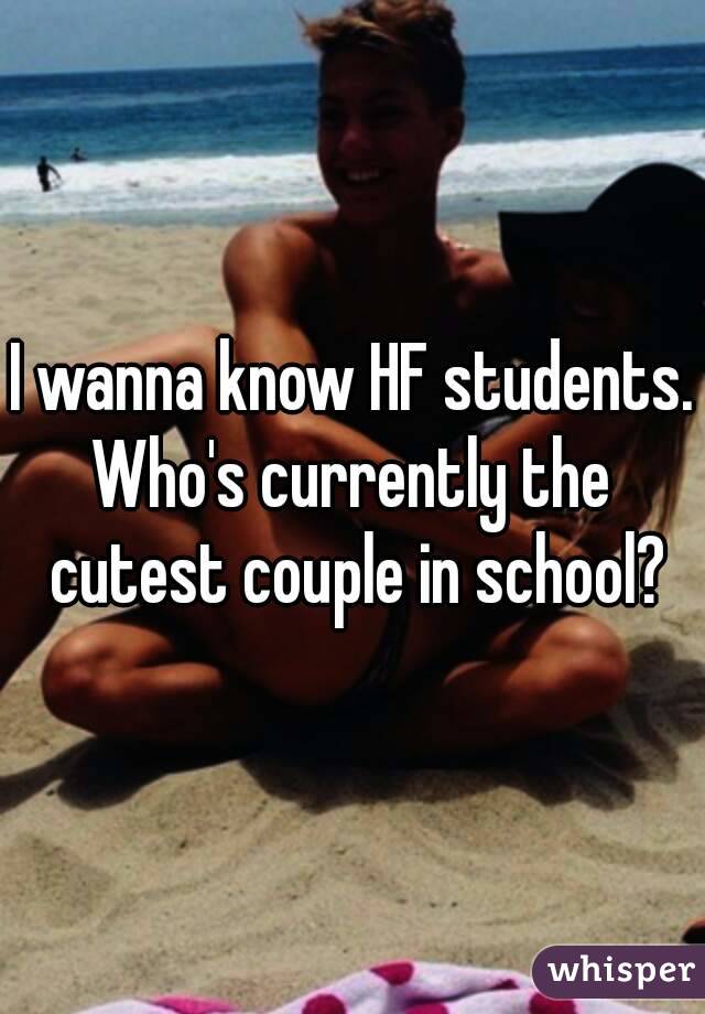I wanna know HF students.
Who's currently the cutest couple in school?