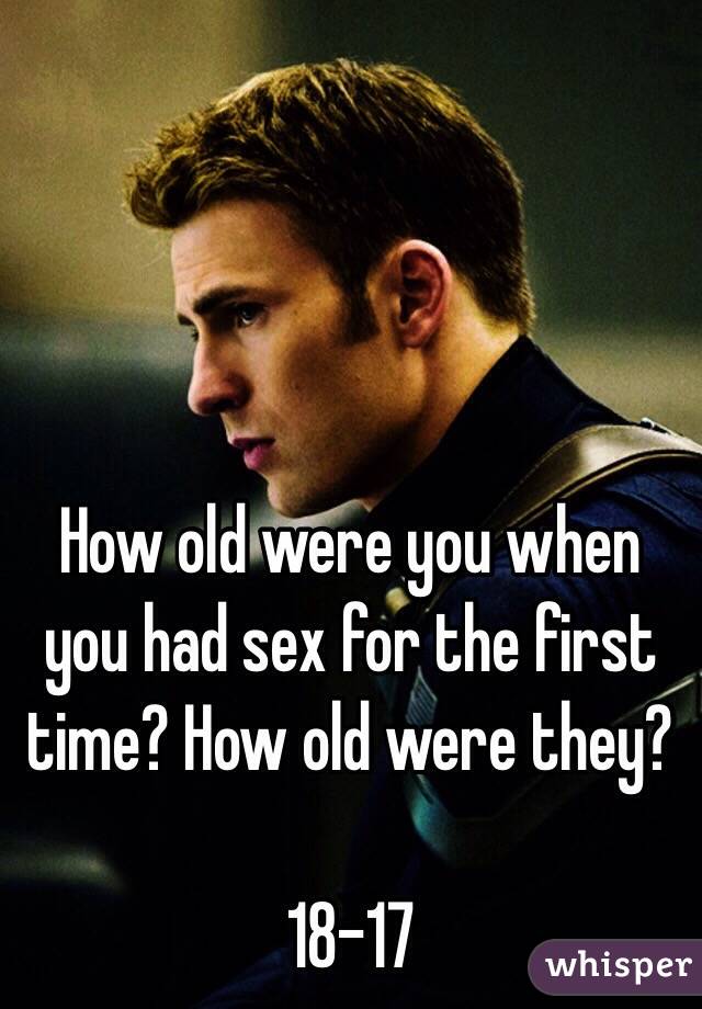 How old were you when you had sex for the first time? How old were they?

18-17