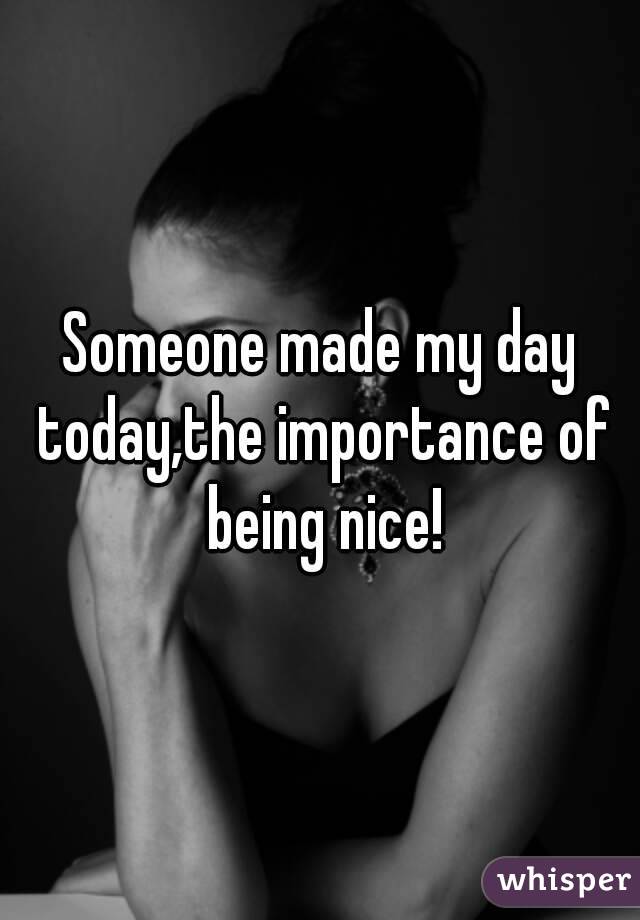 Someone made my day today,the importance of being nice!