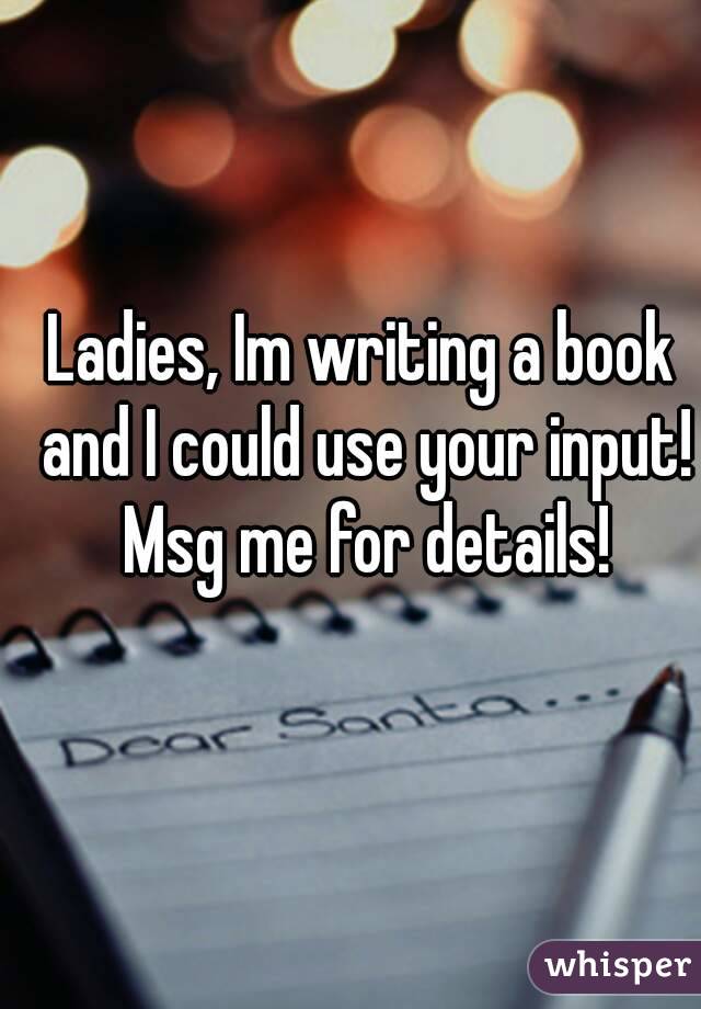 Ladies, Im writing a book and I could use your input! Msg me for details!