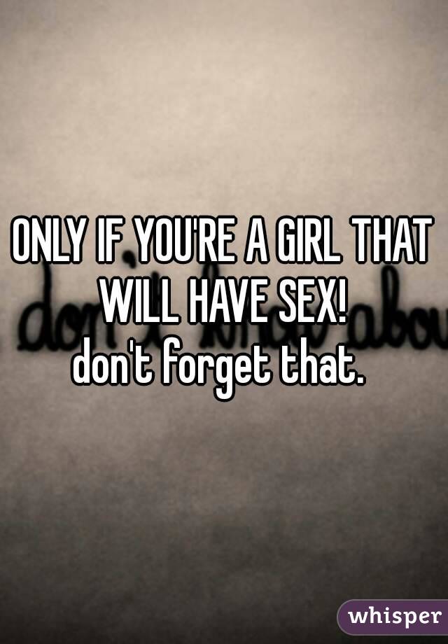 ONLY IF YOU'RE A GIRL THAT WILL HAVE SEX! 
don't forget that. 