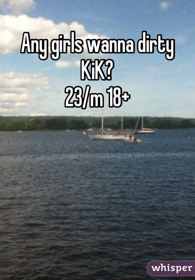 Any girls wanna dirty KiK?
23/m 18+