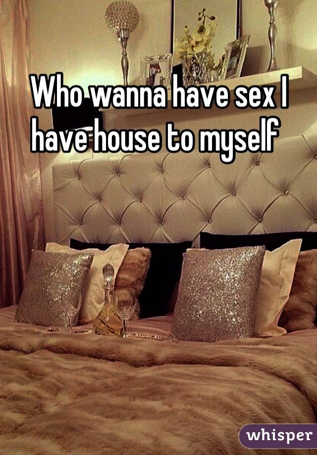 Who wanna have sex I have house to myself 