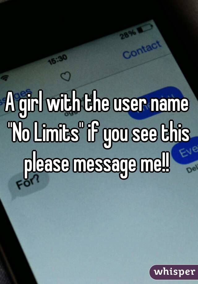 A girl with the user name "No Limits" if you see this please message me!! 