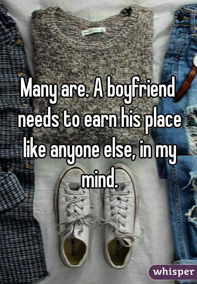 Many are. A boyfriend needs to earn his place like anyone else, in my mind.