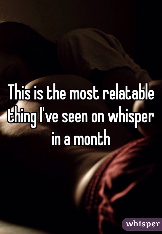 This is the most relatable thing I've seen on whisper in a month 