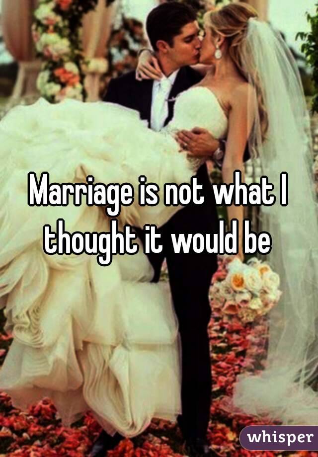 Marriage is not what I thought it would be 