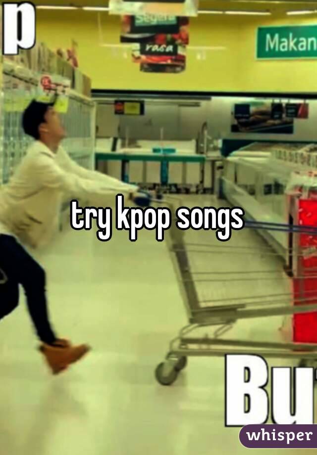 try kpop songs