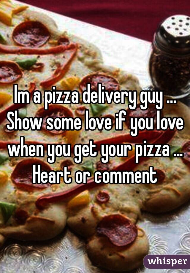 Im a pizza delivery guy ... Show some love if you love when you get your pizza ... Heart or comment 