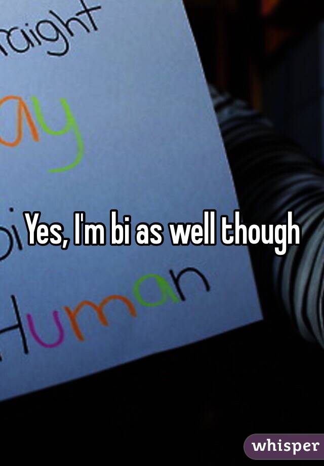 Yes, I'm bi as well though