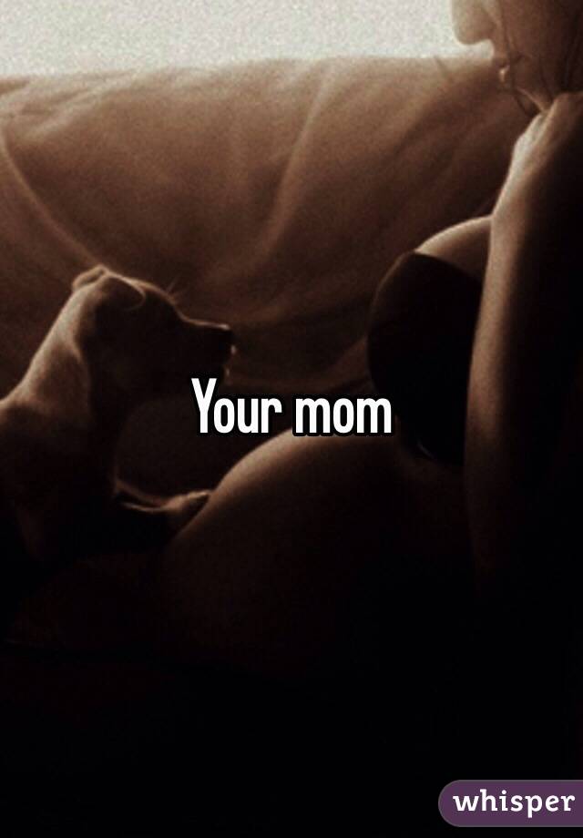 Your mom 