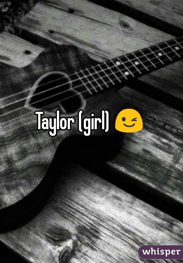 Taylor (girl) 😉 
