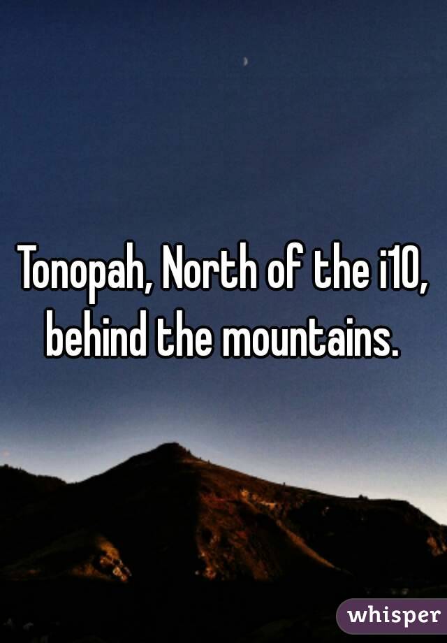 Tonopah, North of the i10, behind the mountains. 