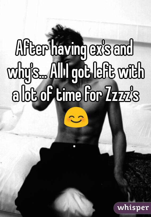 After having ex's and why's... All I got left with a lot of time for Zzzz's 😊.