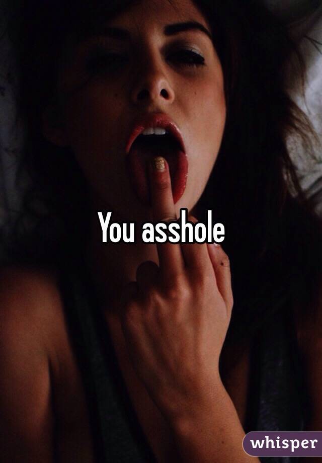 You asshole