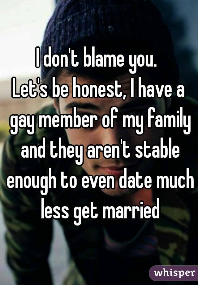 I don't blame you. 
Let's be honest, I have a gay member of my family and they aren't stable enough to even date much less get married