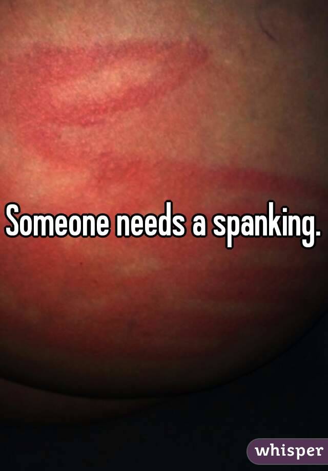 Someone needs a spanking.