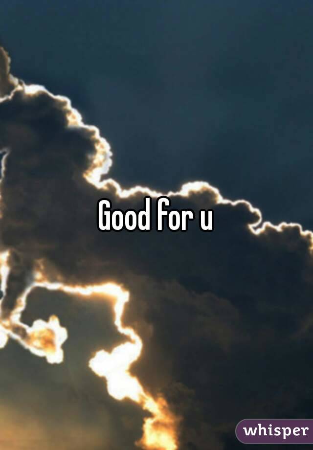 Good for u