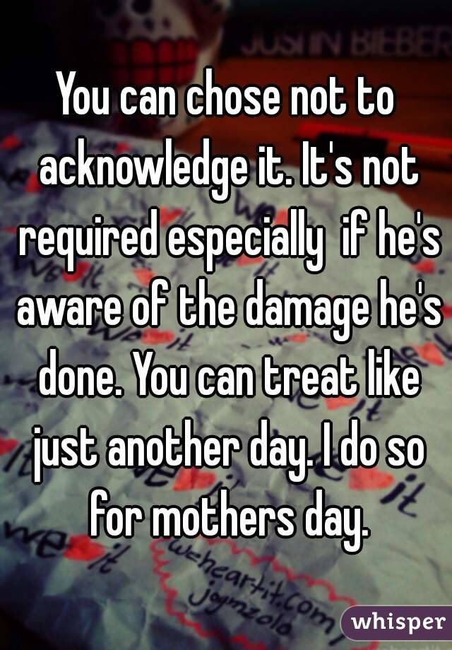 You can chose not to acknowledge it. It's not required especially  if he's aware of the damage he's done. You can treat like just another day. I do so for mothers day.