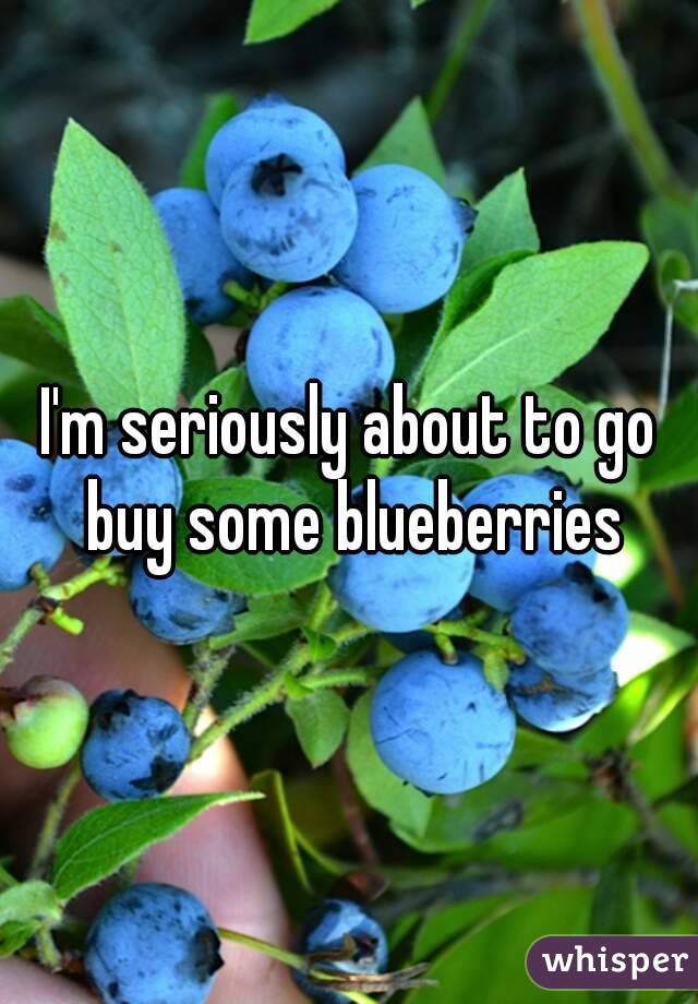 I'm seriously about to go buy some blueberries