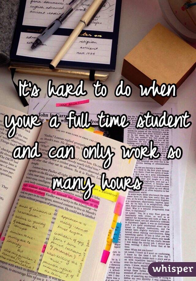 It's hard to do when your a full time student and can only work so many hours