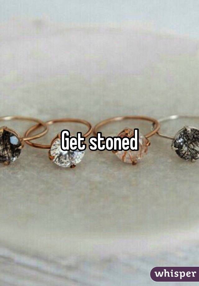 Get stoned 