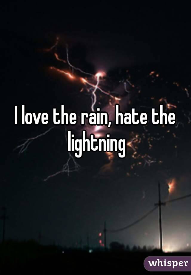 I love the rain, hate the lightning