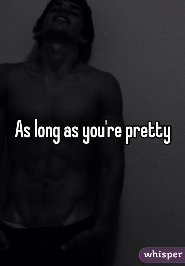 As long as you're pretty