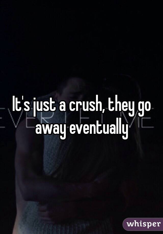 It's just a crush, they go away eventually 