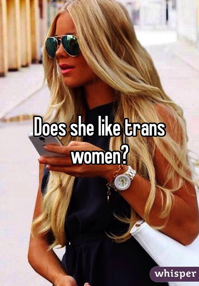 Does she like trans women?