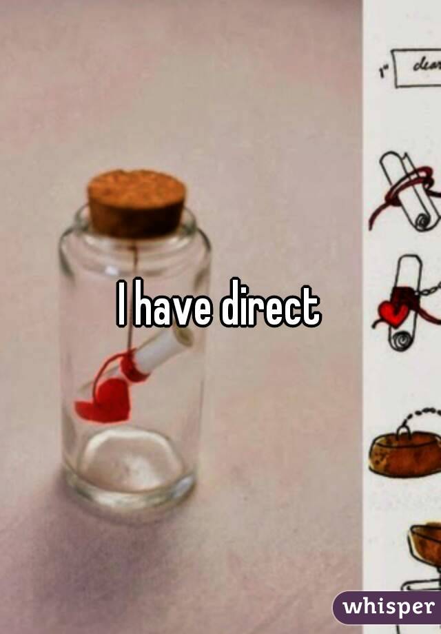 I have direct