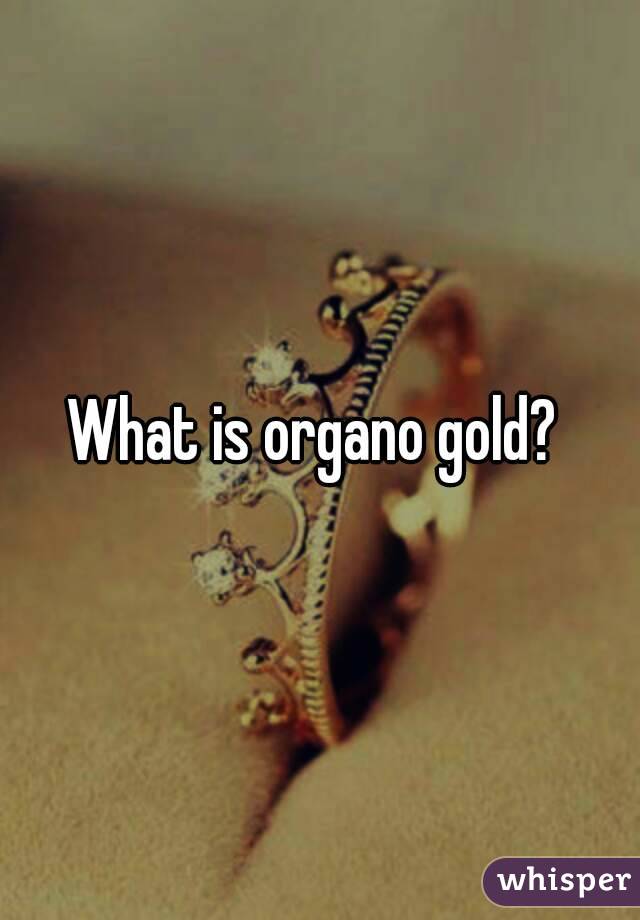 What is organo gold? 