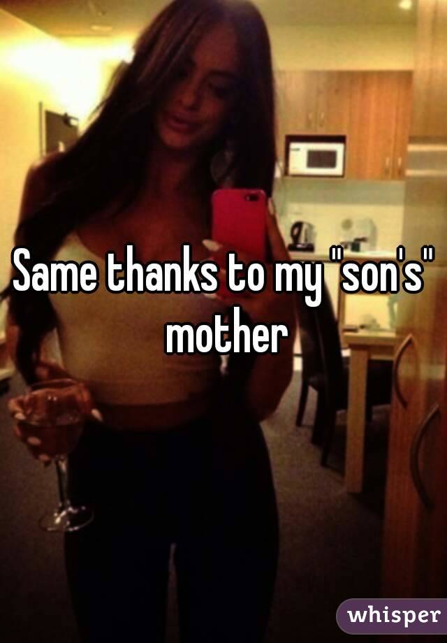 Same thanks to my "son's" mother