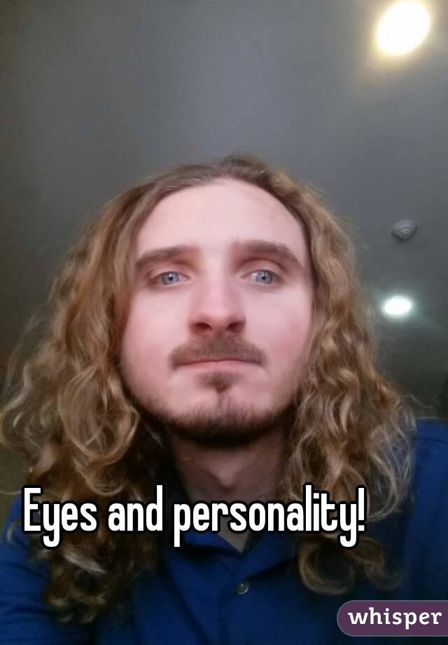 Eyes and personality!