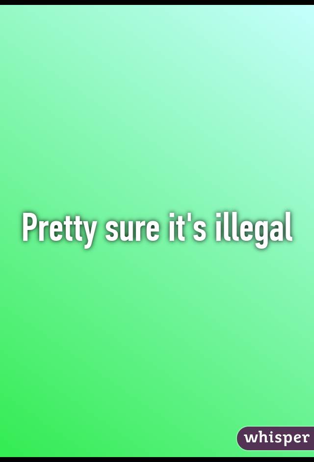 Pretty sure it's illegal