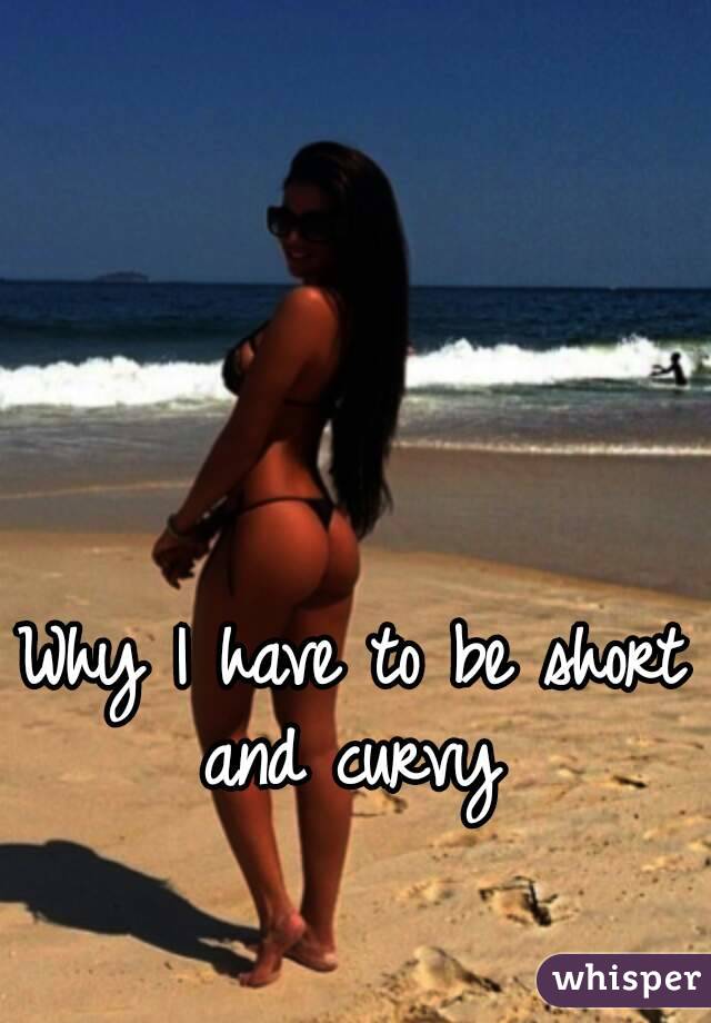 Why I have to be short and curvy 