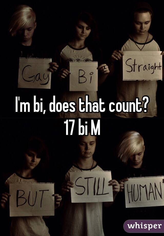 I'm bi, does that count?
17 bi M