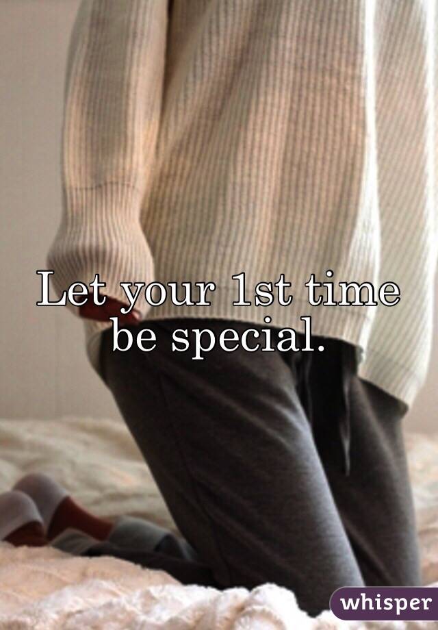 Let your 1st time be special. 