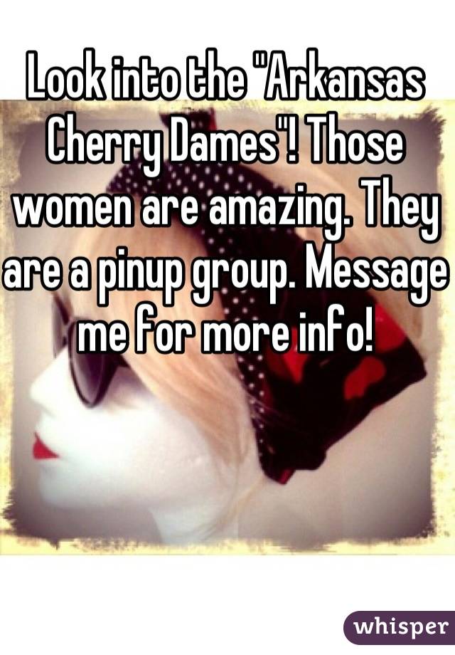 Look into the "Arkansas Cherry Dames"! Those women are amazing. They are a pinup group. Message me for more info!