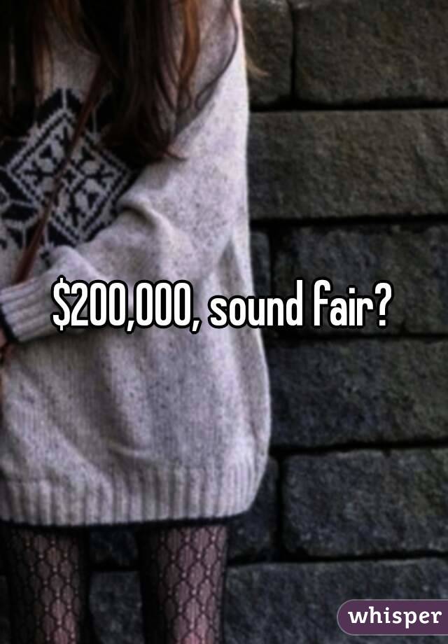 $200,000, sound fair?