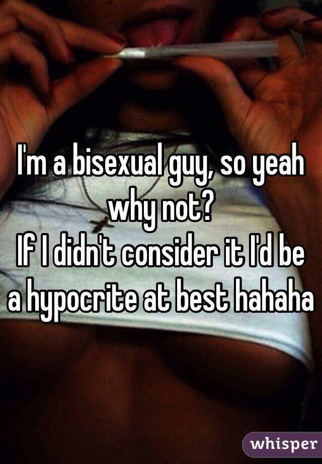 I'm a bisexual guy, so yeah why not?
If I didn't consider it I'd be a hypocrite at best hahaha