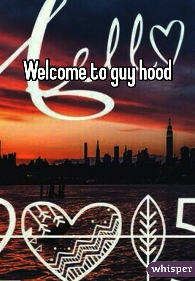 Welcome to guy hood