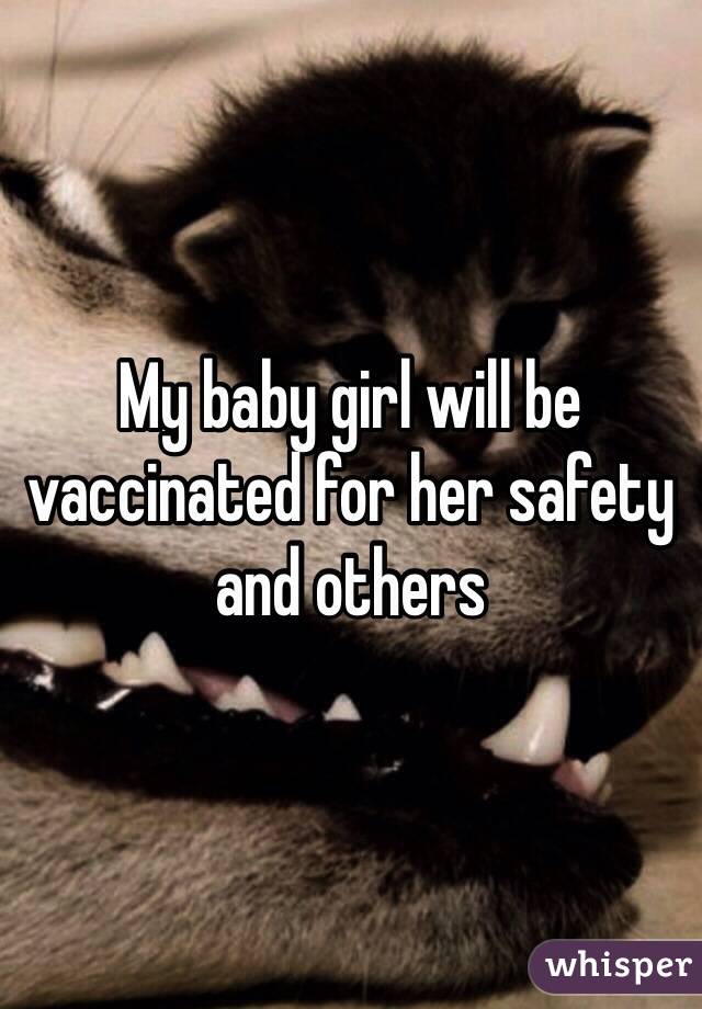 My baby girl will be vaccinated for her safety and others 