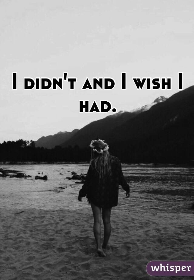 I didn't and I wish I had. 